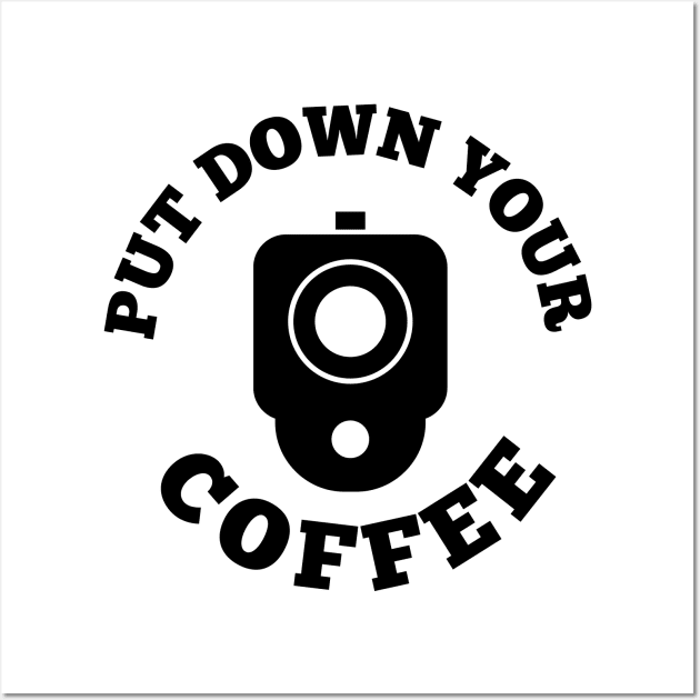 PUT DOWN YOUR COFFEE Wall Art by MUF.Artist